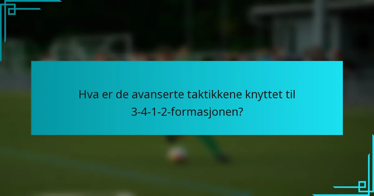 Hva er de avanserte taktikkene knyttet til 3-4-1-2-formasjonen?