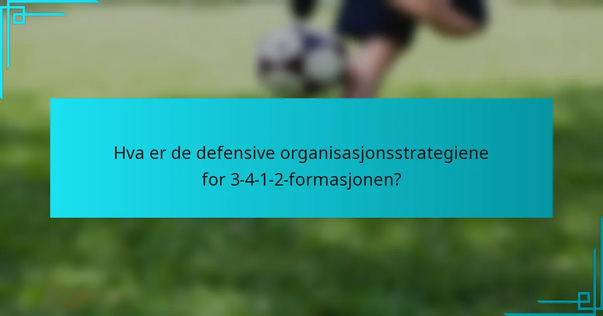 Hva er de defensive organisasjonsstrategiene for 3-4-1-2-formasjonen?