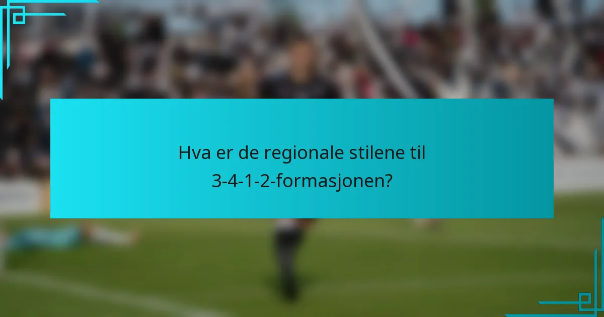 Hva er de regionale stilene til 3-4-1-2-formasjonen?