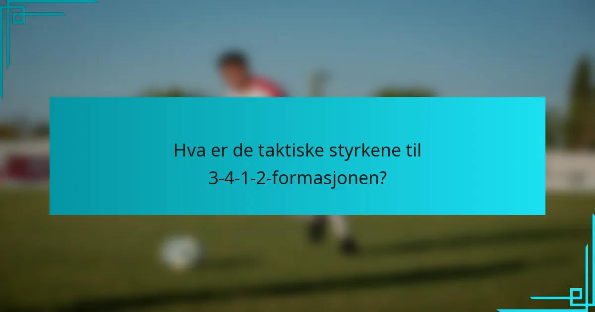 Hva er de taktiske styrkene til 3-4-1-2-formasjonen?