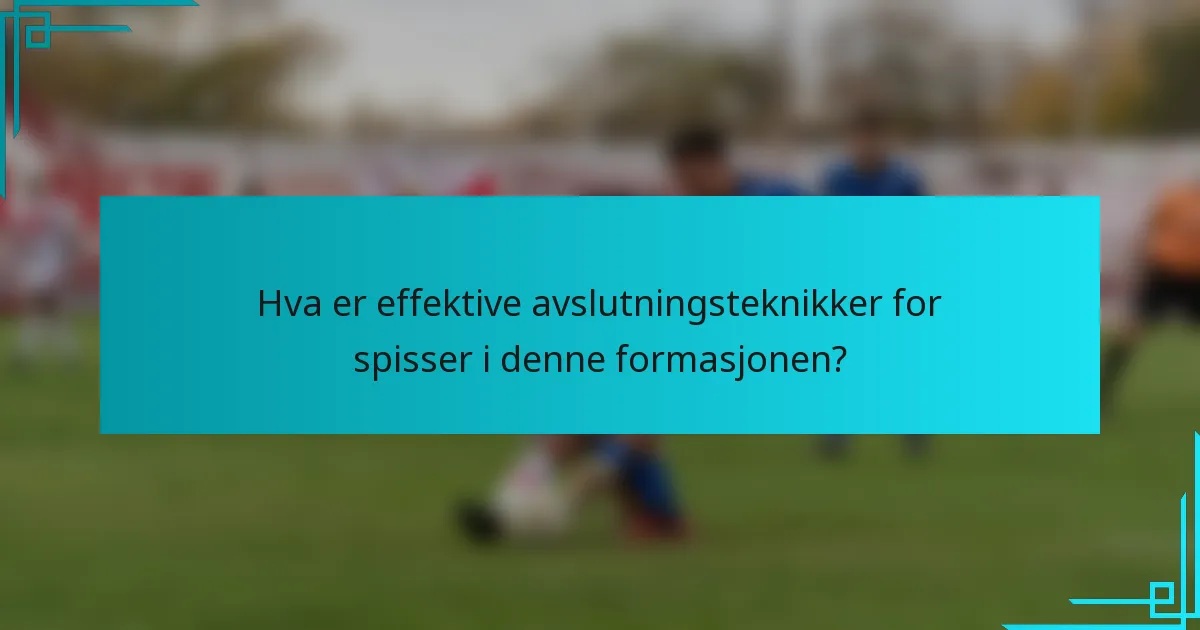 Hva er effektive avslutningsteknikker for spisser i denne formasjonen?