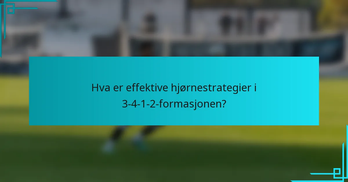 Hva er effektive hjørnestrategier i 3-4-1-2-formasjonen?