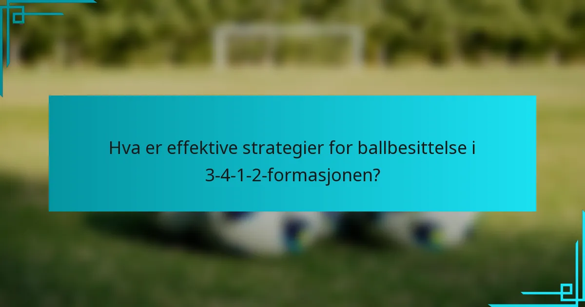 Hva er effektive strategier for ballbesittelse i 3-4-1-2-formasjonen?