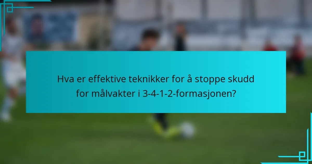 Hva er effektive teknikker for å stoppe skudd for målvakter i 3-4-1-2-formasjonen?