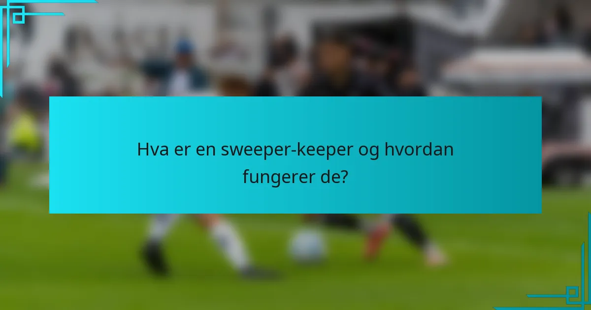 Hva er en sweeper-keeper og hvordan fungerer de?