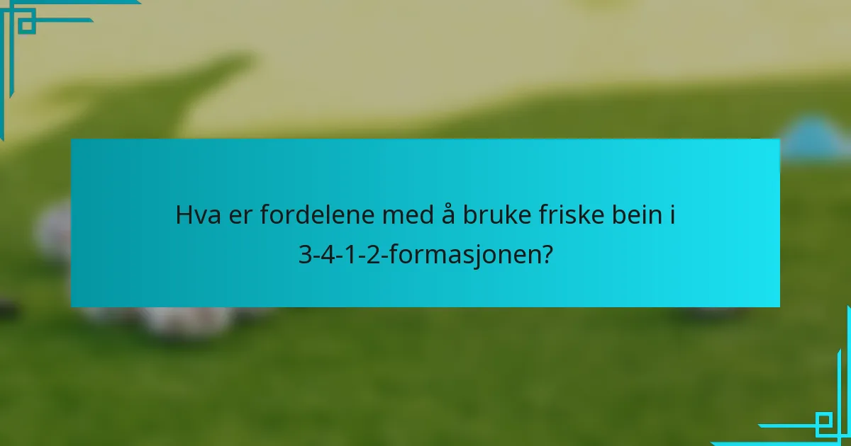 Hva er fordelene med å bruke friske bein i 3-4-1-2-formasjonen?