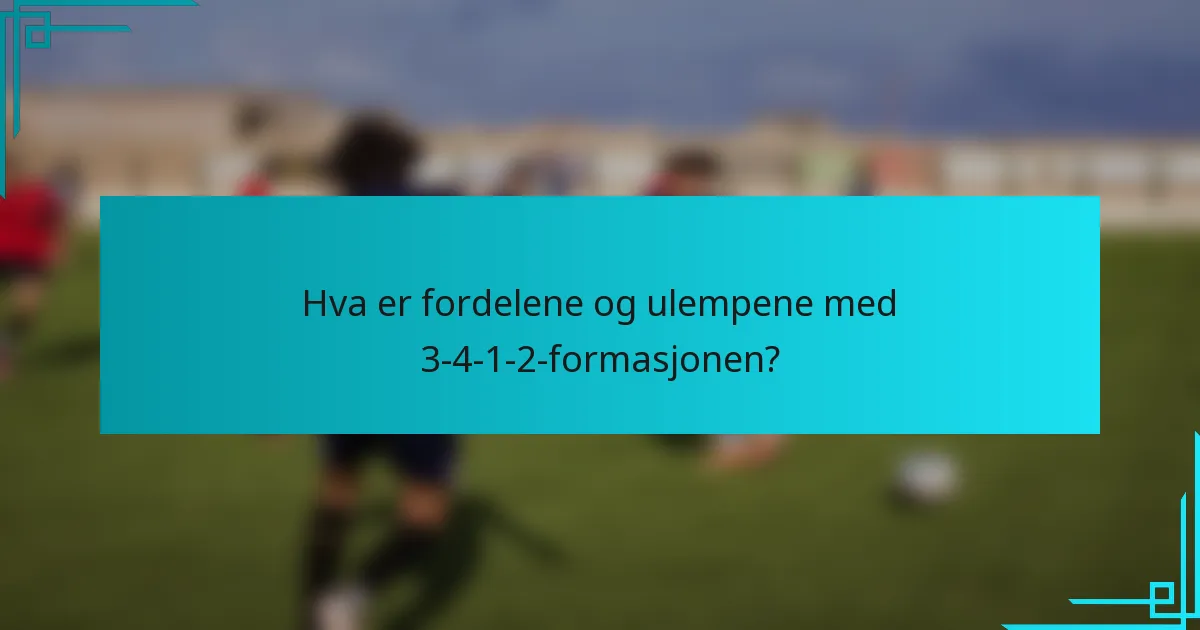 Hva er fordelene og ulempene med 3-4-1-2-formasjonen?