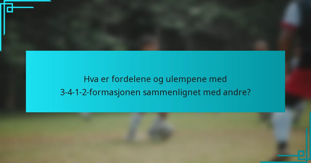 Hva er fordelene og ulempene med 3-4-1-2-formasjonen sammenlignet med andre?
