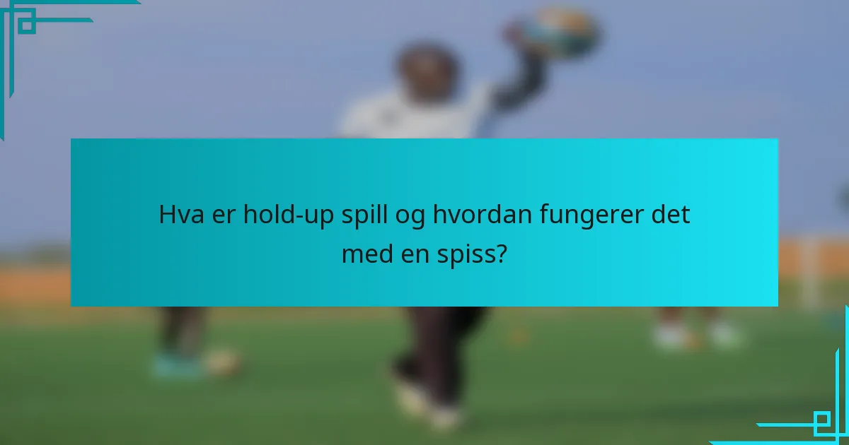 Hva er hold-up spill og hvordan fungerer det med en spiss?