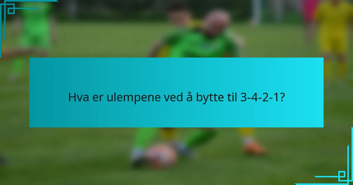 Hva er ulempene ved å bytte til 3-4-2-1?