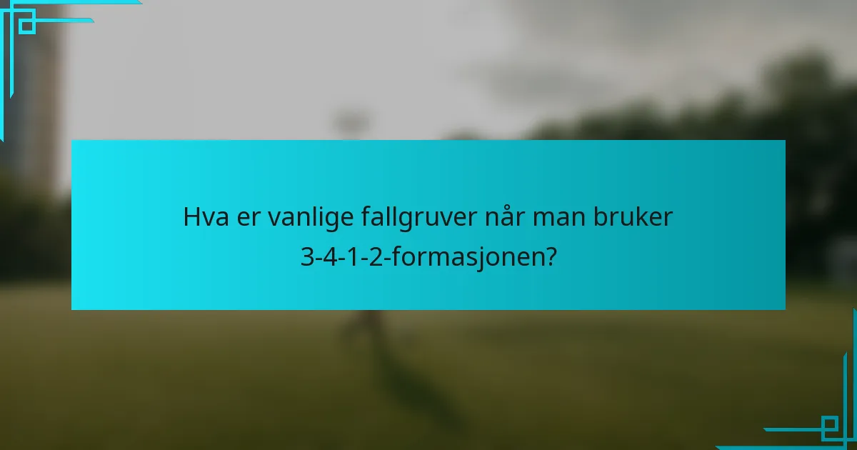 Hva er vanlige fallgruver når man bruker 3-4-1-2-formasjonen?