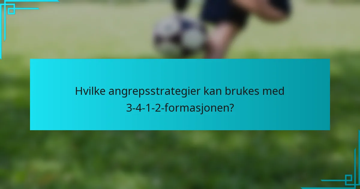 Hvilke angrepsstrategier kan brukes med 3-4-1-2-formasjonen?