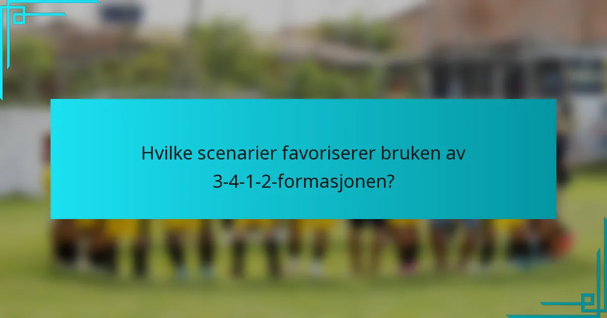 Hvilke scenarier favoriserer bruken av 3-4-1-2-formasjonen?