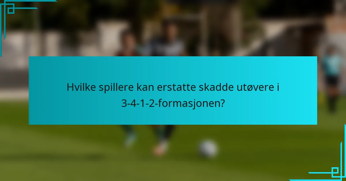 Hvilke spillere kan erstatte skadde utøvere i 3-4-1-2-formasjonen?