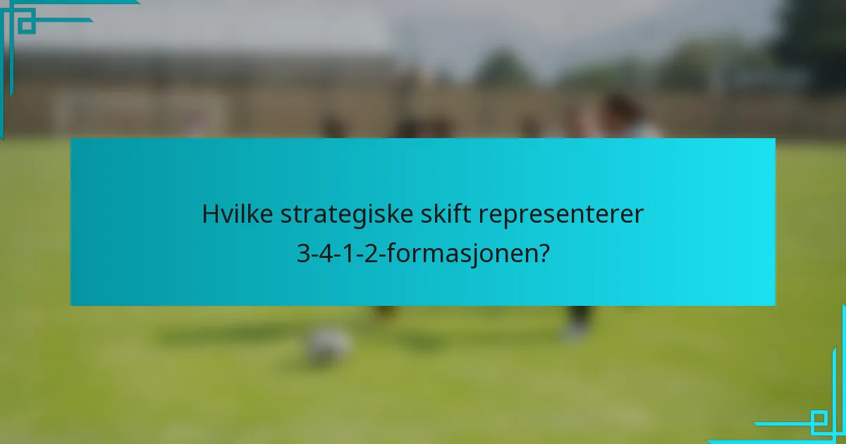 Hvilke strategiske skift representerer 3-4-1-2-formasjonen?