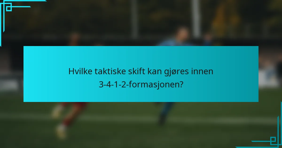 Hvilke taktiske skift kan gjøres innen 3-4-1-2-formasjonen?
