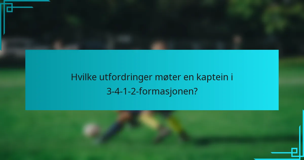 Hvilke utfordringer møter en kaptein i 3-4-1-2-formasjonen?