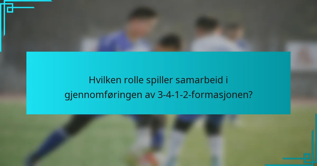 Hvilken rolle spiller samarbeid i gjennomføringen av 3-4-1-2-formasjonen?