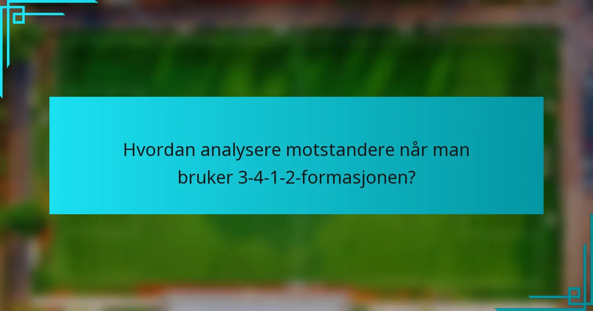 Hvordan analysere motstandere når man bruker 3-4-1-2-formasjonen?
