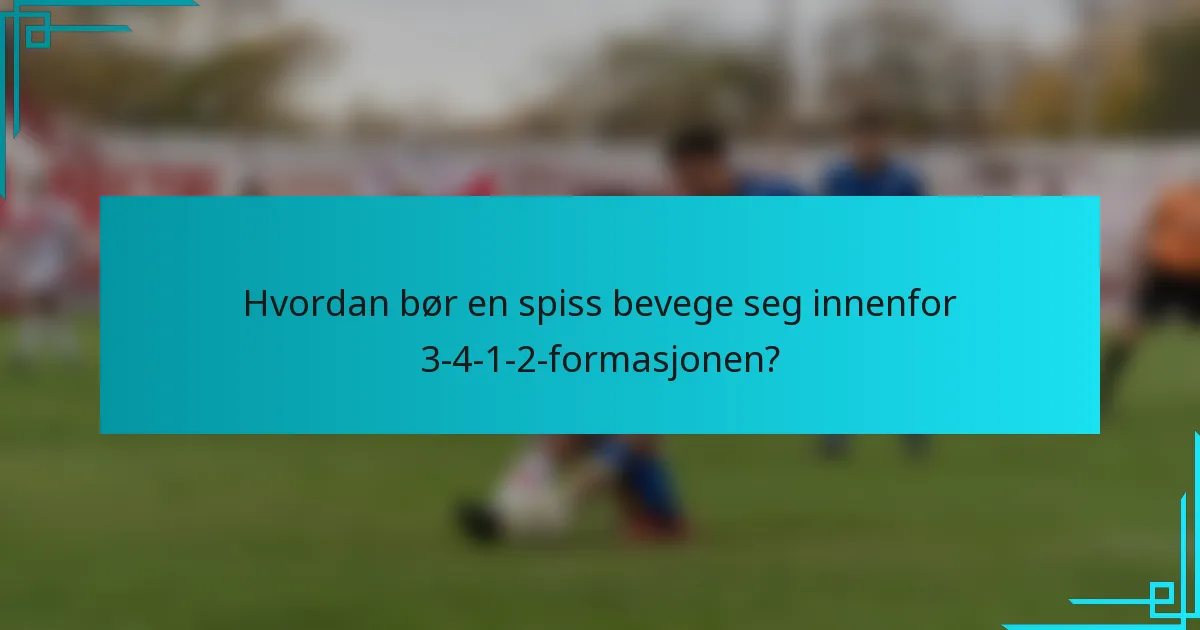 Hvordan bør en spiss bevege seg innenfor 3-4-1-2-formasjonen?