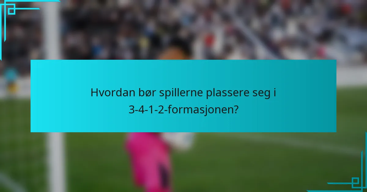 Hvordan bør spillerne plassere seg i 3-4-1-2-formasjonen?
