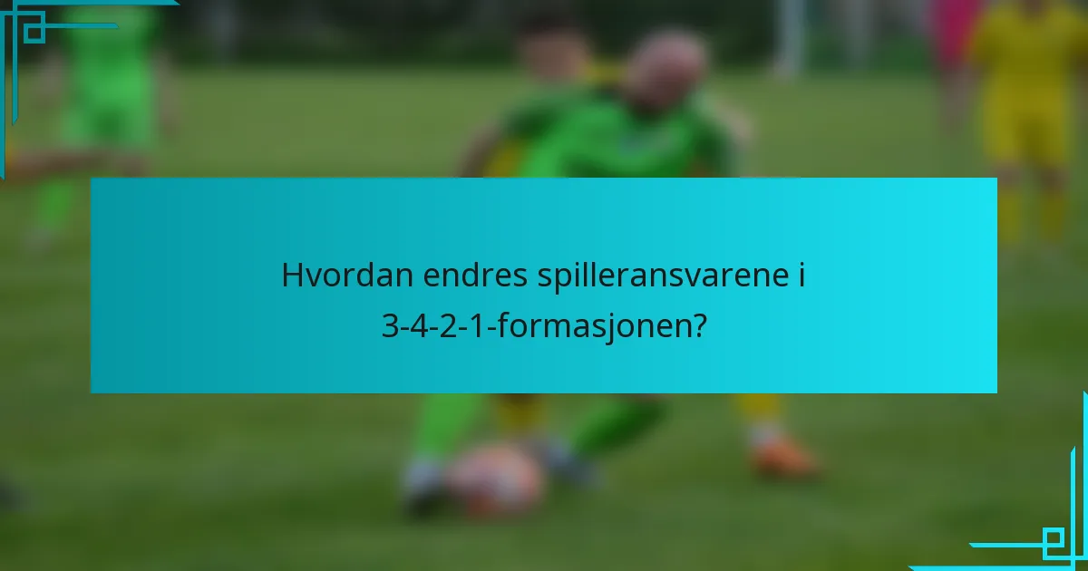 Hvordan endres spilleransvarene i 3-4-2-1-formasjonen?