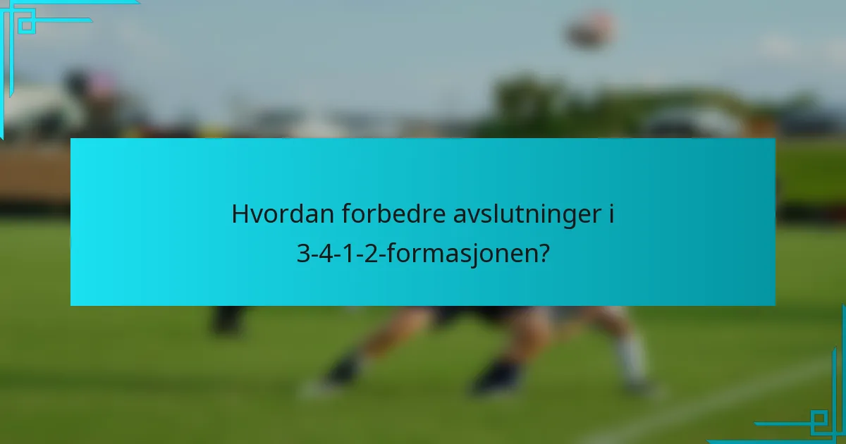 Hvordan forbedre avslutninger i 3-4-1-2-formasjonen?