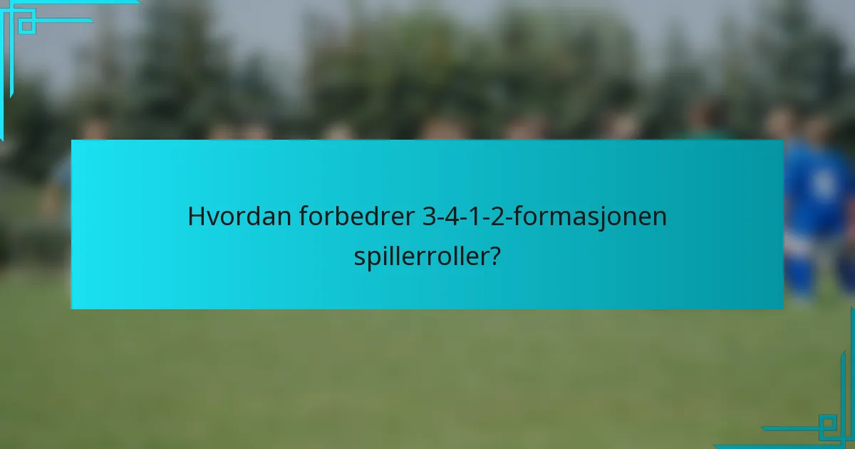 Hvordan forbedrer 3-4-1-2-formasjonen spillerroller?