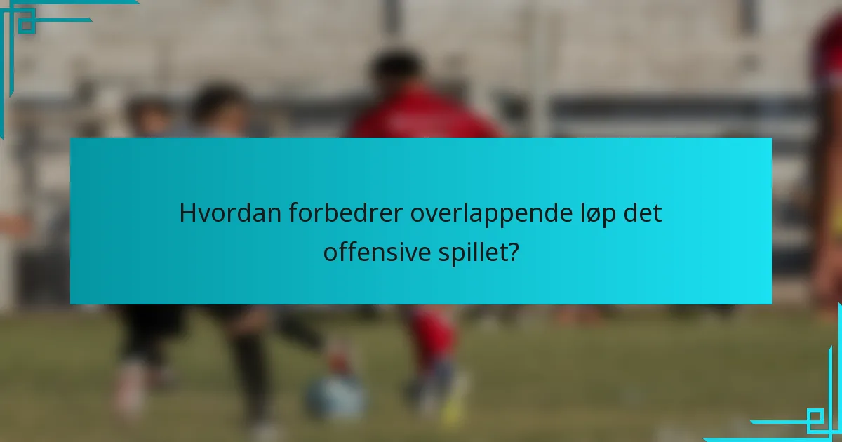 Hvordan forbedrer overlappende løp det offensive spillet?