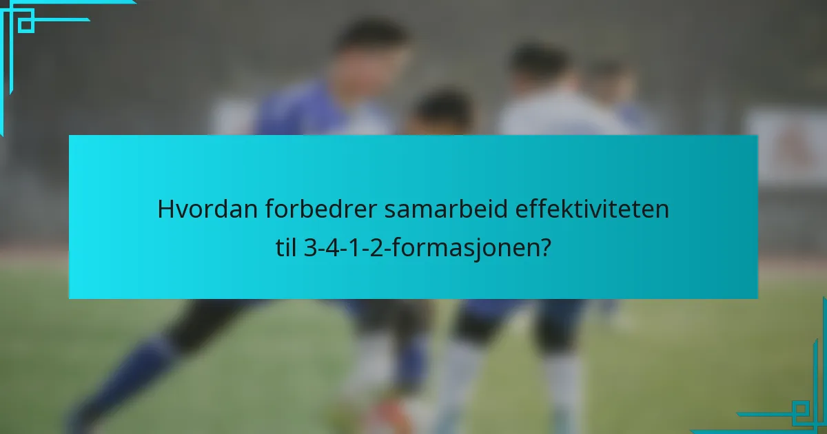 Hvordan forbedrer samarbeid effektiviteten til 3-4-1-2-formasjonen?