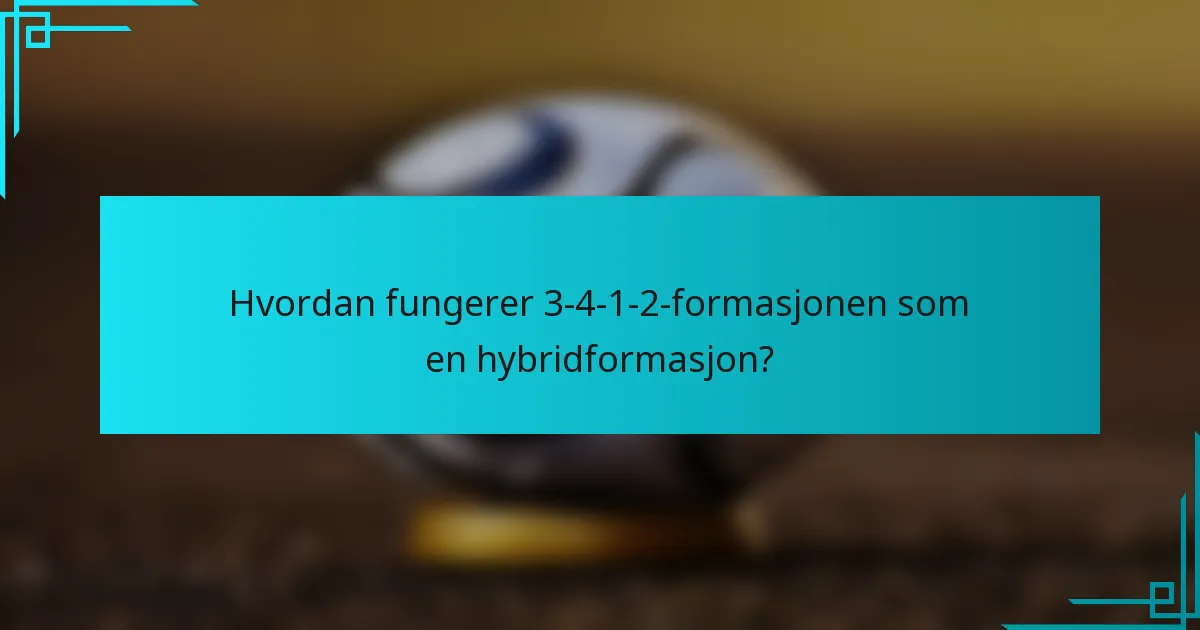 Hvordan fungerer 3-4-1-2-formasjonen som en hybridformasjon?