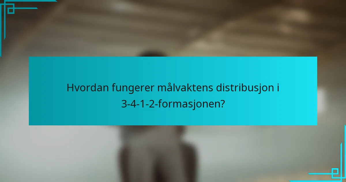 Hvordan fungerer målvaktens distribusjon i 3-4-1-2-formasjonen?