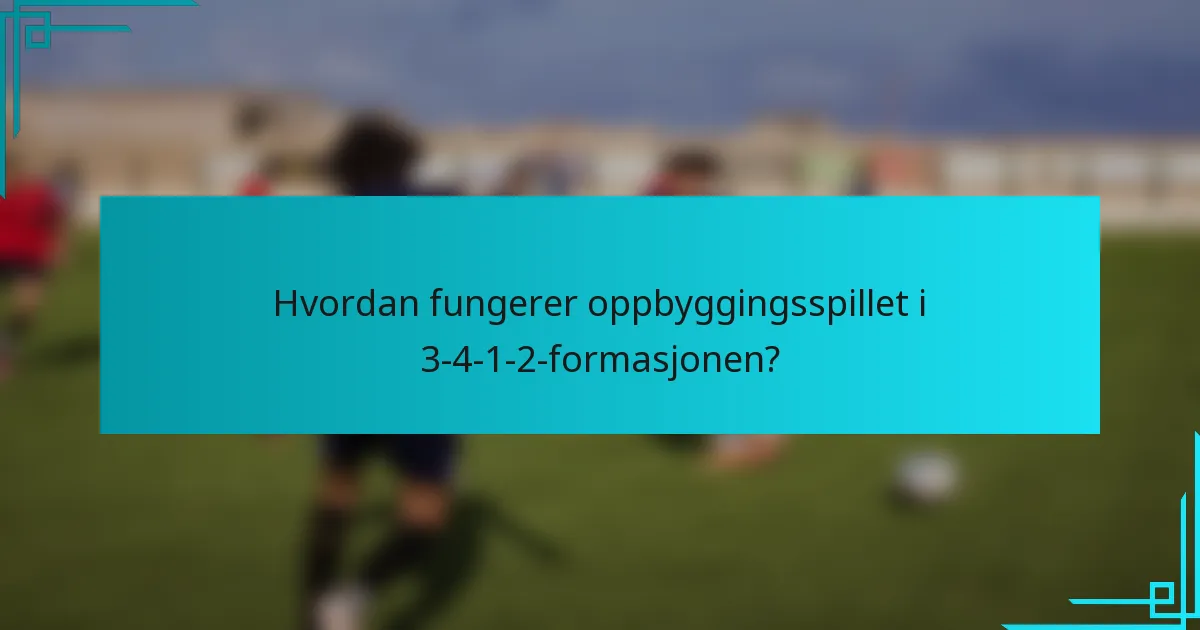 Hvordan fungerer oppbyggingsspillet i 3-4-1-2-formasjonen?