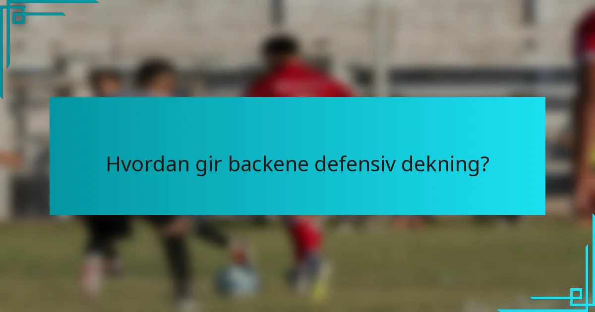 Hvordan gir backene defensiv dekning?