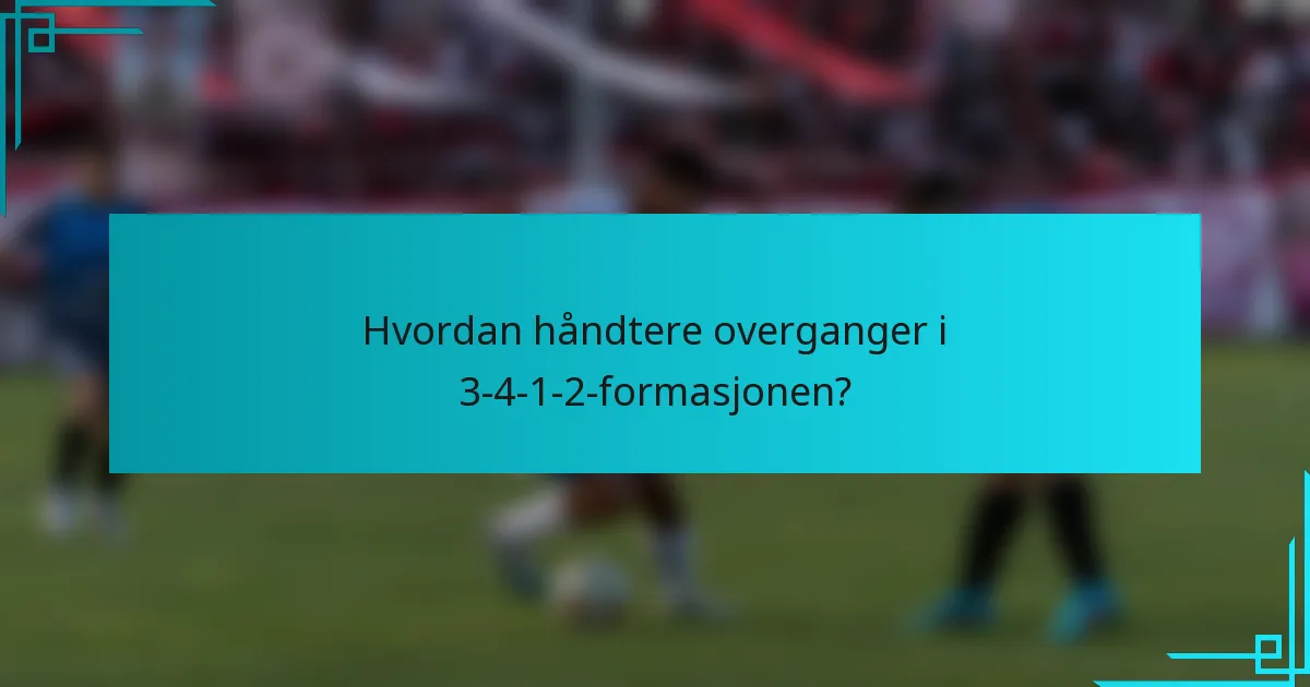 Hvordan håndtere overganger i 3-4-1-2-formasjonen?