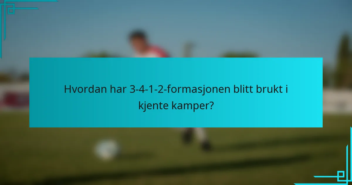 Hvordan har 3-4-1-2-formasjonen blitt brukt i kjente kamper?