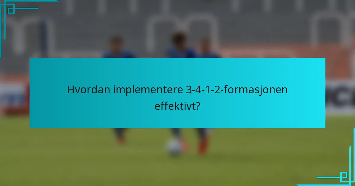 Hvordan implementere 3-4-1-2-formasjonen effektivt?