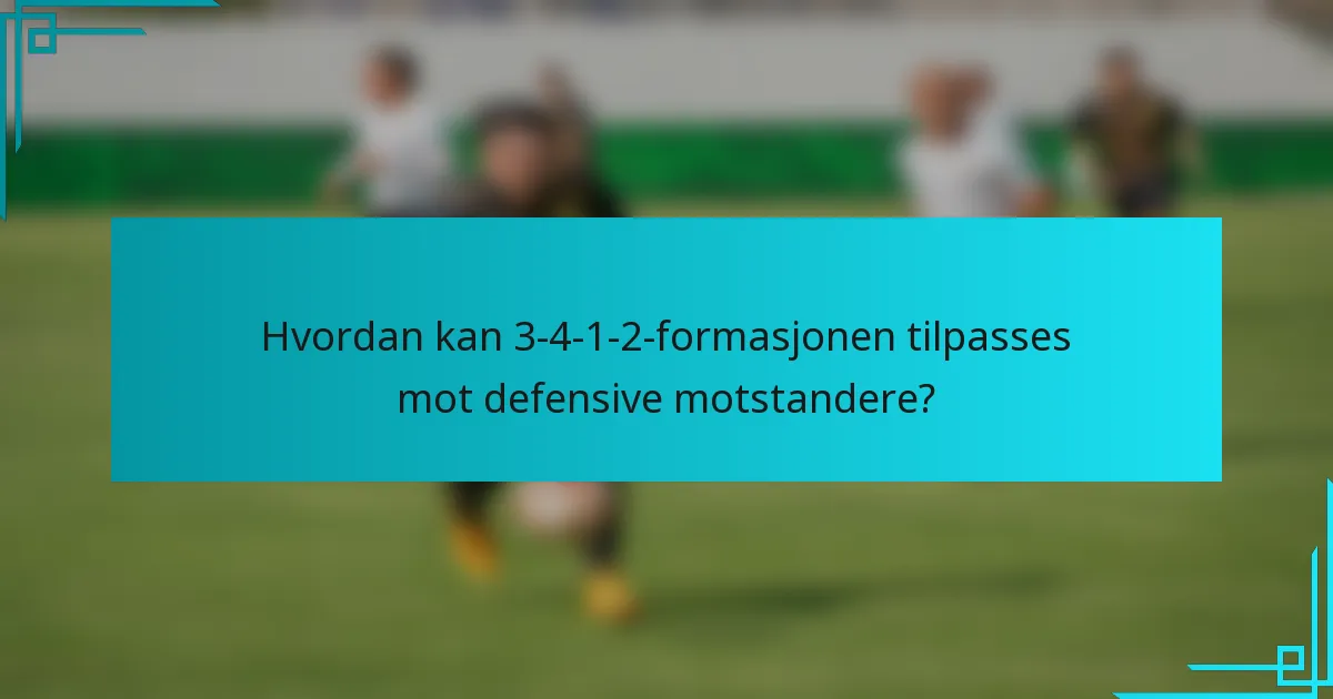 Hvordan kan 3-4-1-2-formasjonen tilpasses mot defensive motstandere?
