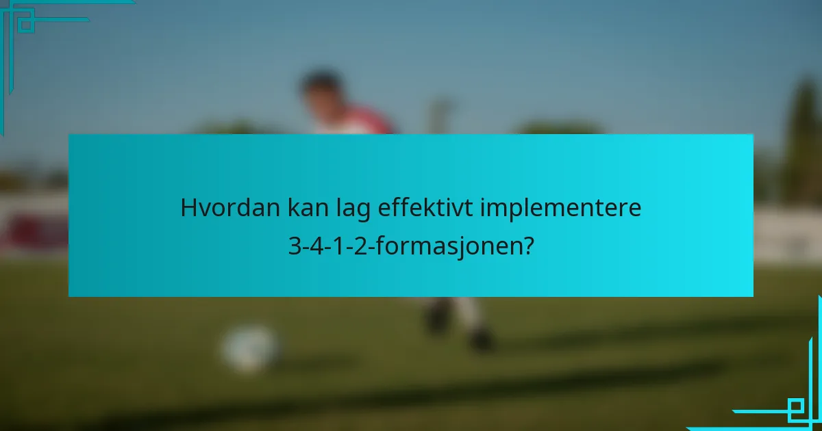 Hvordan kan lag effektivt implementere 3-4-1-2-formasjonen?