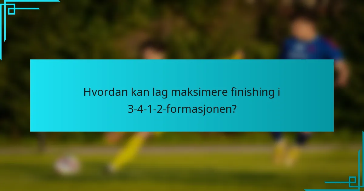 Hvordan kan lag maksimere finishing i 3-4-1-2-formasjonen?