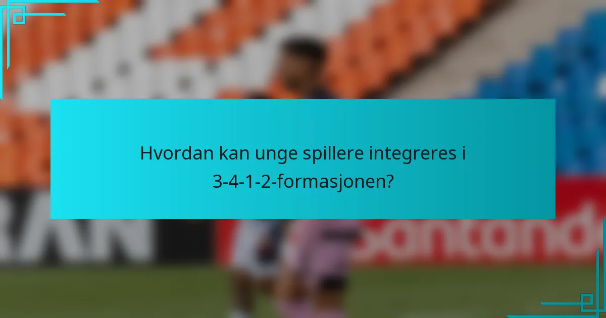 Hvordan kan unge spillere integreres i 3-4-1-2-formasjonen?
