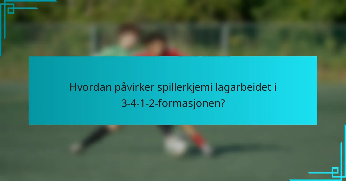 Hvordan påvirker spillerkjemi lagarbeidet i 3-4-1-2-formasjonen?