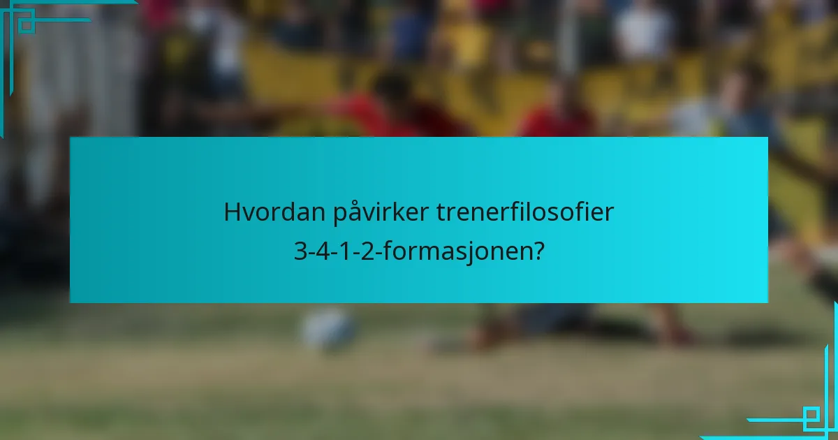 Hvordan påvirker trenerfilosofier 3-4-1-2-formasjonen?