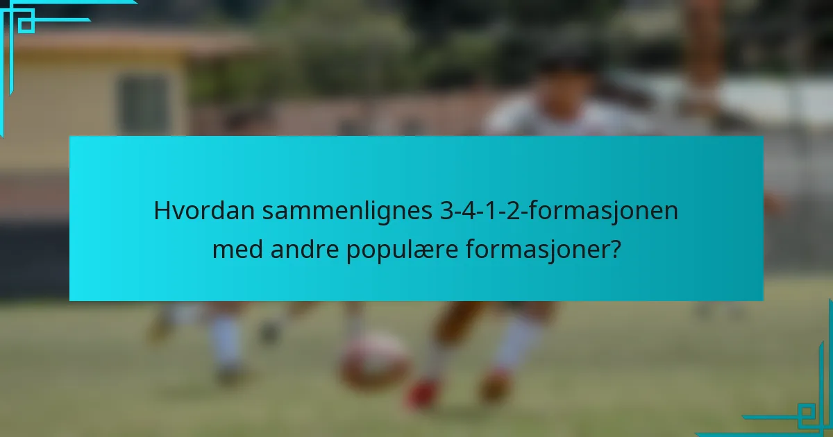Hvordan sammenlignes 3-4-1-2-formasjonen med andre populære formasjoner?