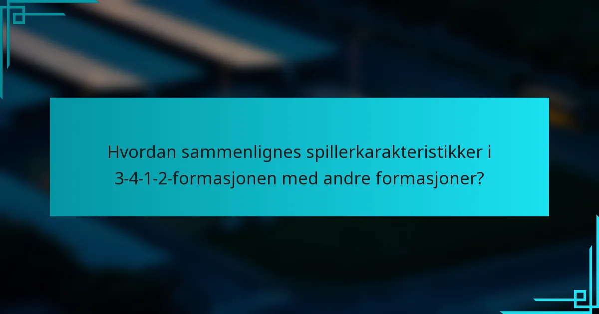 Hvordan sammenlignes spillerkarakteristikker i 3-4-1-2-formasjonen med andre formasjoner?