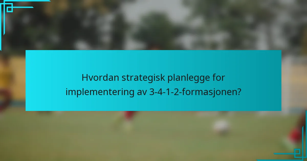 Hvordan strategisk planlegge for implementering av 3-4-1-2-formasjonen?