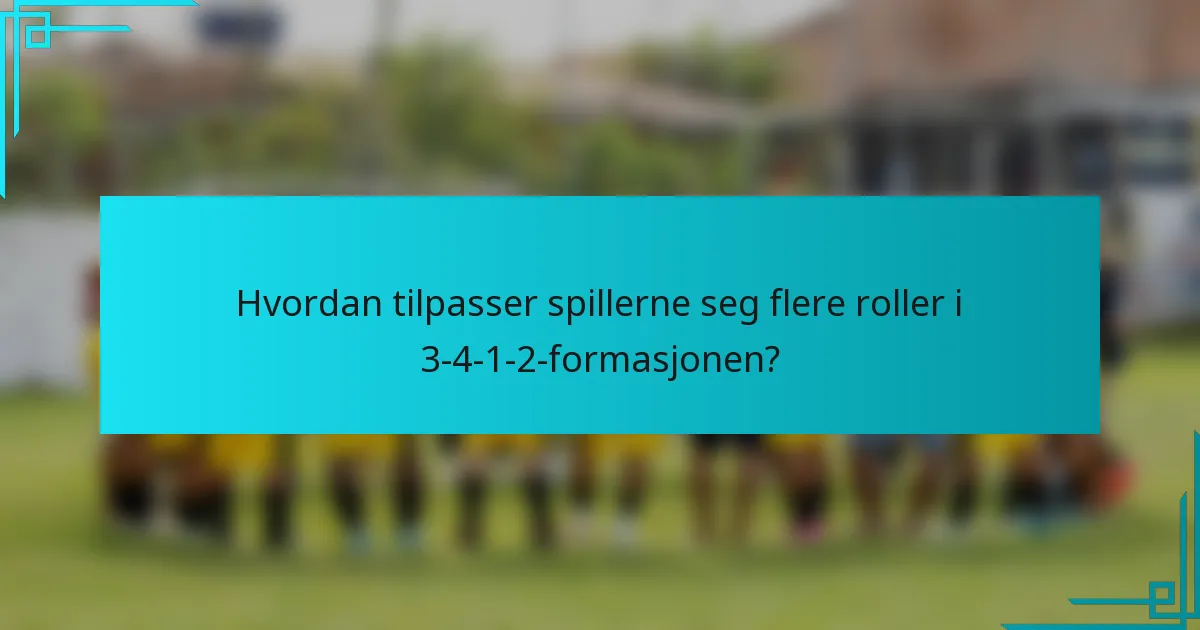 Hvordan tilpasser spillerne seg flere roller i 3-4-1-2-formasjonen?