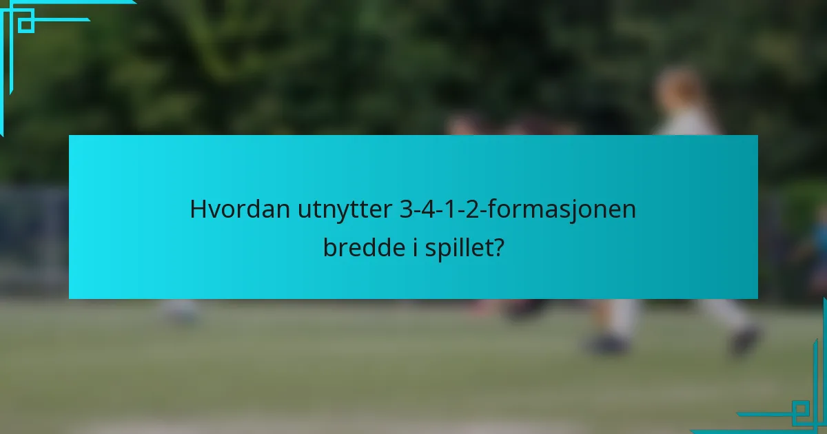 Hvordan utnytter 3-4-1-2-formasjonen bredde i spillet?