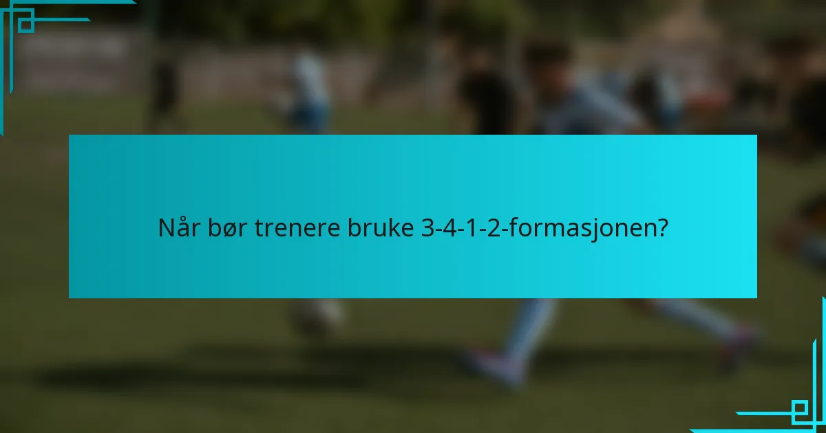 Når bør trenere bruke 3-4-1-2-formasjonen?